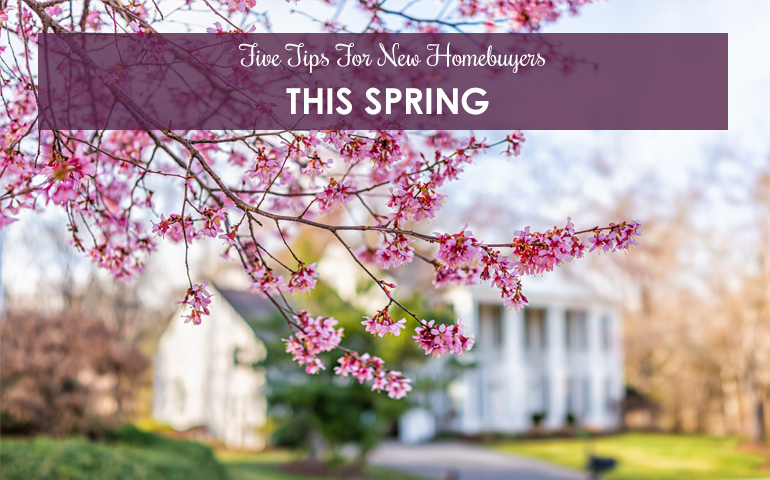 Five Tips For New Homebuyers This Spring